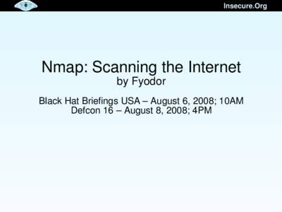 Insecure.Org  Nmap: Scanning the Internet by Fyodor  Black Hat Briefings USA – August 6, 2008; 10AM