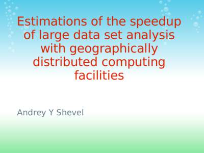 Estimations of the speedup of large data set analysis with geographically distributed computing facilities Andrey Y Shevel