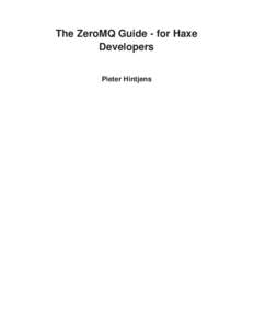 The ZeroMQ Guide - for Haxe Developers Pieter Hintjens The ZeroMQ Guide - for Haxe Developers by Pieter Hintjens