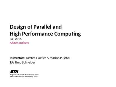 Design of Parallel and High Performance Computing Fall 2015 About projects  Instructors: Torsten Hoefler & Markus Püschel