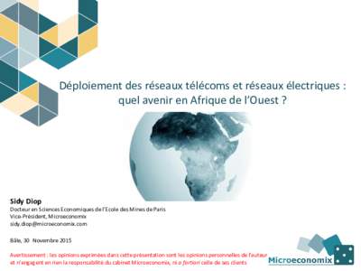 Déploiement des réseaux télécoms et réseaux électriques : quel avenir en Afrique de l’Ouest ? Sidy Diop Docteur en Sciences Economiques de l’Ecole des Mines de Paris Vice-Président, Microeconomix