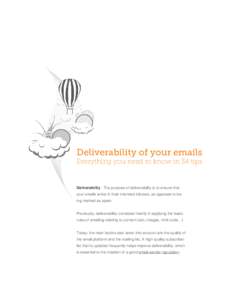 Deliverability of your emails Everything you need to know in 34 tips Deliverability : The purpose of deliverability is to ensure that your emails arrive in their intended inboxes, as opposed to being marked as spam. Prev