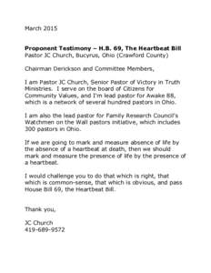 March 2015 Proponent Testimony – H.B. 69, The Heartbeat Bill Pastor JC Church, Bucyrus, Ohio (Crawford County) Chairman Derickson and Committee Members, I am Pastor JC Church, Senior Pastor of Victory in Truth Ministri