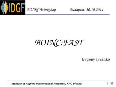     BOINC Workshop    Budapest, [removed]  BOINC:FAST Evgeny Ivashko