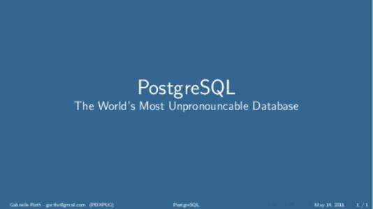 PostgreSQL The World’s Most Unpronouncable Database Gabrielle Roth -  (PDXPUG)  PostgreSQL
