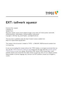 EXT: tollwerk squeezr Extension Key: squeezr Language: en Version: 0.9.3 Keywords: squeezr, device-aware adaptive images, server side css3 media queries, bandwidth, forAdministrators, forDevelopers, forIntermediates, for