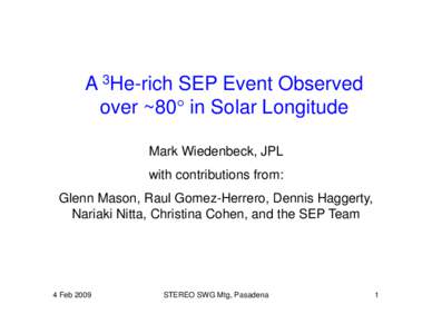 A 3He-rich SEP Event Observed over ~80° in Solar Longitude Mark Wiedenbeck, JPL with contributions from: Glenn Mason, Raul Gomez-Herrero, Dennis Haggerty, Nariaki Nitta, Christina Cohen, and the SEP Team