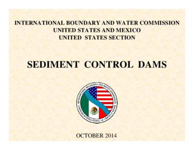 INTERNATIONAL BOUNDARY AND WATER COMMISSION UNITED STATES AND MEXICO UNITED STATES SECTION SEDIMENT CONTROL DAMS