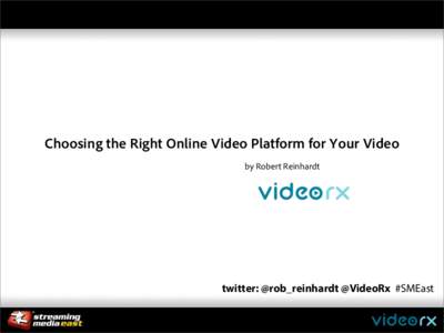 Choosing the Right Online Video Platform for Your Video by Robert Reinhardt twitter: @rob_reinhardt @VideoRx #SMEast  session description