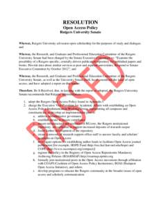 RESOLUTION Open Access Policy Rutgers University Senate Whereas, Rutgers University advocates open scholarship for the purposes of study and dialogue; and Whereas, the Research, and Graduate and Professional Education Co