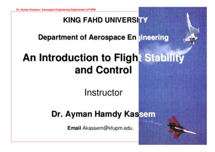 Dr. Ayman Kassem, Aerospace Engineering Department, KFUPM  KING FAHD UNIVERSITY Department of Aerospace Engineering  An Introduction to Flight Stability