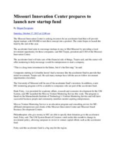 Missouri Innovation Center prepares to launch new startup fund By Megan Favignano Saturday, October 17, 2015 at 12:00 am The Missouri Innovation Center is seeking investors for an accelerator fund that will provide digit