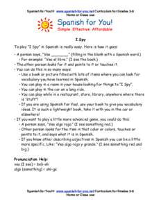 Spanish for You!® www.spanish-for-you.net Curriculum for Grades 3-8 Home or Class use I Spy To play “I Spy” in Spanish is really easy. Here is how it goes: • A person says, “Veo _______.” (filling in the blank