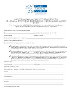 AUDITION/EVALUATION APPLICATION FOR HONOLULU SYMPHONY CHORUS AND HONOLULU CHAMBER CHOIR FILL THIS FORM OUT CO M PLETELY AND BRING IT TO YOUR AUDITION/EVALUATION [MUST BE AT LEAST 18 YEARS OF AGE OR A HIGH SCHOOL GRADUATE