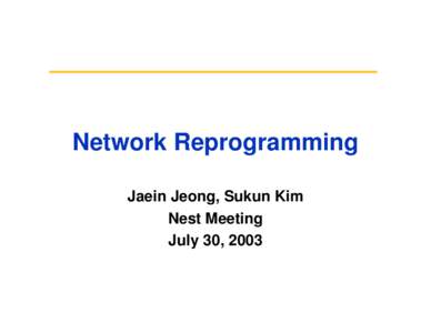 Network Reprogramming Jaein Jeong, Sukun Kim Nest Meeting July 30, 2003  Concept