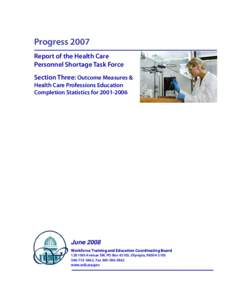 Progress 2007 Report of the Health Care Personnel Shortage Task Force Section Three: Outcome Measures & Health Care Professions Education Completion Statistics for