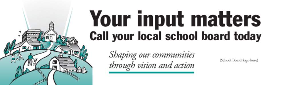 Your input matters SCHOOL Call your local school board today Shaping our communities through vision and action