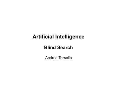 Artificial Intelligence Blind Search Andrea Torsello Search Search plays a key role in many parts of AI. These algorithms provide
