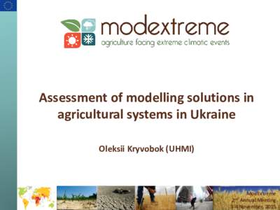 Assessment of modelling solutions in agricultural systems in Ukraine Oleksii Kryvobok (UHMI) ModExtreme Annual Meeting