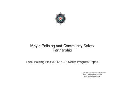 Moyle Policing and Community Safety Partnership Local Policing Plan[removed] – 6 Month Progress Report Chief Inspector Brenda Cairns Area Commander Moyle