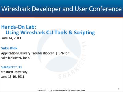 Wireshark	
  Developer	
  and	
  User	
  Conference Hands-­‐On	
  Lab: Using	
  Wireshark	
  CLI	
  Tools	
  &	
  Scrip=ng June	
  14,	
  2011  Sake	
  Blok