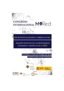 CONGRESO INTERNACIONAL MiRed MICROTEXTUALIDADES Y CIBERCULTURA. DESAFÍOS DIGITALES DE LAS MICROFORMAS LITERARIAS Y ARTÍSTICAS EN LA RED Madrid, 4-5 de octubre de 2018 Universidad CEU San Pablo. Salón de Grados. C/ Ju