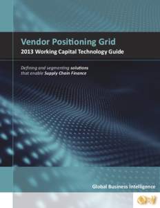 Vendor Positioning Grid 2013 Working Capital Technology Guide Defining and segmenting solutions that enable Supply Chain Finance  Global Business Intelligence
