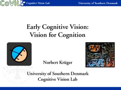 Cognitive Vision Lab  Early Cognitive Vision: Vision for Cognition  Norbert Krüger