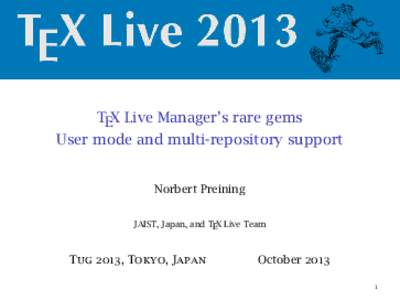 TEX Live Manager’s rare gems User mode and multi-repository support Norbert Preining JAIST, Japan, and TEX Live Team