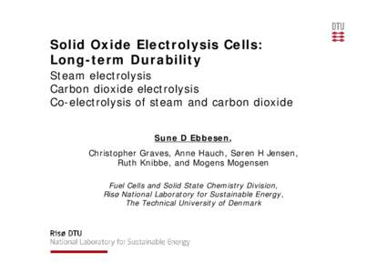 Solid Oxide Electrolysis Cells: Long-term Durability Steam electrolysis Carbon dioxide electrolysis Co-electrolysis of steam and carbon dioxide Sune D Ebbesen,