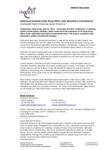 PRESS RELEASE  AlpInvest Expands Hong Kong Office with Secondary Investments Dedicated Team Enhances Asian Presence Amsterdam, Hong Kong, July 10, 2012 – AlpInvest Partners (‘AlpInvest’), a leading