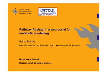 Pathway Assistant: a web portal for metabolic modelling Pekko Parikka with Esa Pitkänen, Ari Rantanen, Esko Ukkonen and Arto Åkerlund  University of Helsinki