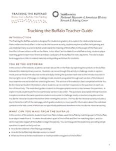 Tracking the Buffalo Teacher Guide INT RO D U CT I O N The Tracking the Buffalo website is designed for students in grades 3-6 to explore the relationship between Plains Indians and the buffalo. In the You Be the Histori