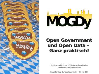 Open Government und Open Data – Ganz praktisch! Dr. Marcus M. Dapp, IT­Stratege/Projektleiter Landeshauptstadt München Finalistentag, Bundeshaus Berlin – 11. Juli 2011