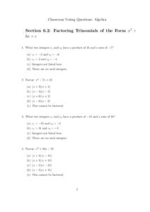 Classroom Voting Questions: Algebra  Section 6.2: Factoring Trinomials of the Form x2 + bx + c 1. What two integers c1 and c2 have a product of 12 and a sum of −7? (a) c1 = −2 and c2 = −6