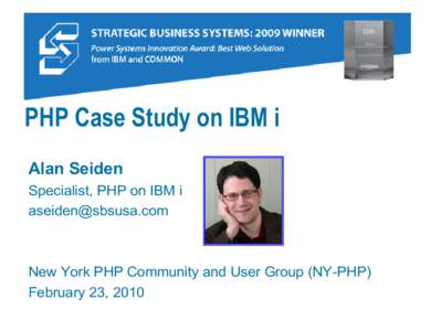 PHP Case Study on IBM i Alan Seiden Specialist, PHP on IBM i   New York PHP Community and User Group (NY-PHP)