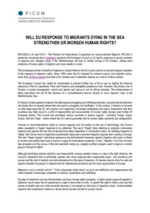 WILL EU RESPONSE TO MIGRANTS DYING IN THE SEA STRENGTHEN OR WORSEN HUMAN RIGHTS? BRUSSELS, 30 April 2015 – The Platform for International Cooperation on Undocumented Migrants (PICUM) is extremely concerned that a state