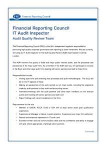 Financial Reporting Council IT Audit Inspector Audit Quality Review Team The Financial Reporting Council (FRC) is the UK’s independent regulator responsible for promoting high quality corporate governance and reporting
