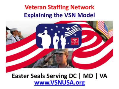 Veteran Staffing Network Explaining the VSN Model Easter Seals Serving DC | MD | VA www.VSNUSA.org