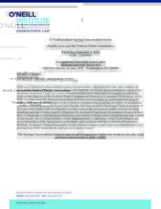 O’Neill Institute Spring Conversation Series Health, Law, and the Federal Trade Commission Thursday, February 6, 2014 1:30 – 2:30 PM Georgetown University Law Center McDonough Hall, Room 205