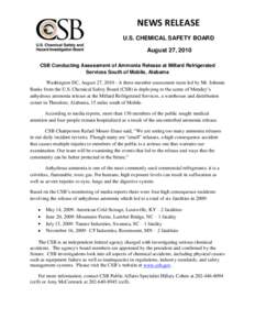 NEWS RELEASE U.S. CHEMICAL SAFETY BOARD August 27, 2010 CSB Conducting Assessment of Ammonia Release at Millard Refrigerated Services South of Mobile, Alabama Washington DC, August 27, A three-member assessment te