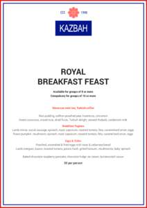 ROYAL BREAKFAST FEAST Available for groups of 8 or more Compulsory for groups of 10 or more  Moroccan mint tea, Turkish coffee
