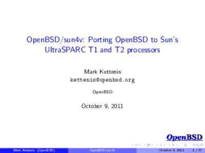 OpenBSD/sun4v: Porting OpenBSD to Sun’s UltraSPARC T1 and T2 processors Mark Kettenis  OpenBSD