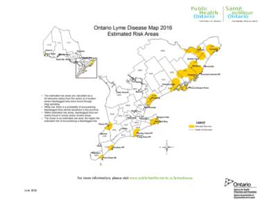 For more information, please visit www.publichealthontario.ca/lymedisease June 2016 Purpose of Lyme disease estimated risk area map The map of estimated Lyme disease risk areas, updated on a yearly basis, has been devel