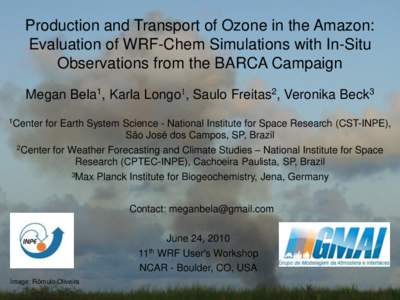 Production and Transport of Ozone in the Amazon: Evaluation of WRF-Chem Simulations with In-Situ Observations from the BARCA Campaign Megan Bela1, Karla Longo1, Saulo Freitas2, Veronika Beck3 1Center