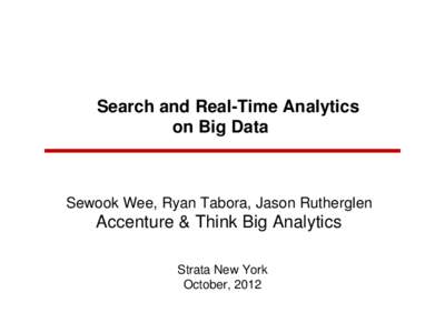 Search and Real-Time Analytics on Big Data Sewook Wee, Ryan Tabora, Jason Rutherglen  Accenture & Think Big Analytics