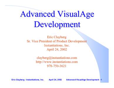 Advanced VisualAge Development Eric Clayberg Sr. Vice President of Product Development Instantiations, Inc. April 24, 2002