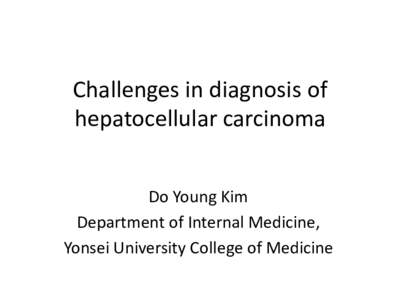 Challenges in diagnosis of hepatocellular carcinoma Do Young Kim Department of Internal Medicine, Yonsei University College of Medicine