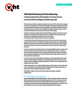 White Paper  Skills‐Based Routing and Virtual Queuing Using Complementary Technologies to Increase Service Levels How Will You Bridge the Mobile App Gap? With more than one billion smartphones anticipated to be in use 