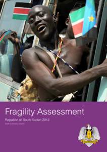 Fragility Assessment Republic of South Sudan 2012 Draft summary results Government of the Republic of South Sudan Ministry of Finance and Economic Planning